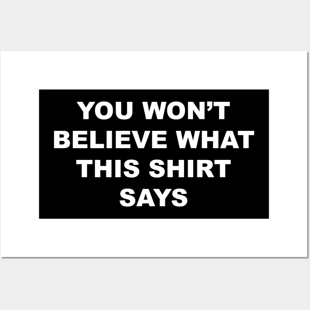 You Won't Believe What This Shirt Says Wall Art by Bob Rose